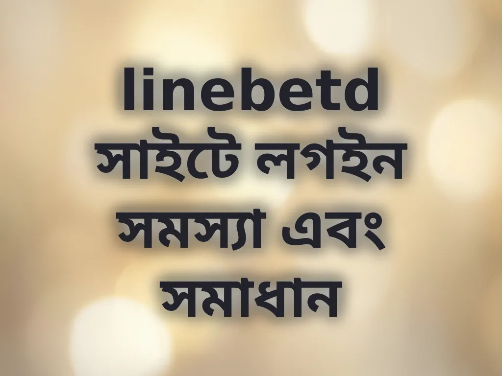 linebetd সাইটে লগইন সমস্যা এবং সমাধান